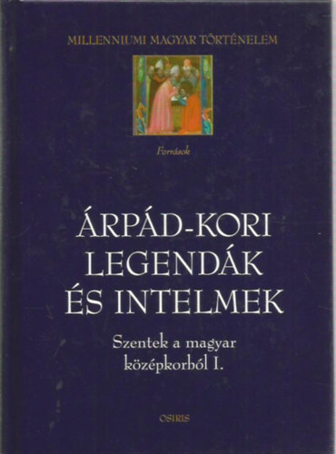 rpd-kori legendk s intelmek (Szentek a magyar kzpkorbl I.)- Millenniumi magyar trtnelem