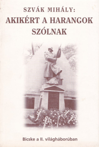 Szv�k mih�ly - Akik�rt a harangok sz�lnak. Bicske a II. vil�gh�bor�ban