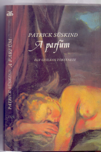 Patrick Sskind - A parfm - Egy gyilkos trtnete (Fordtotta: Farkas Tnde)