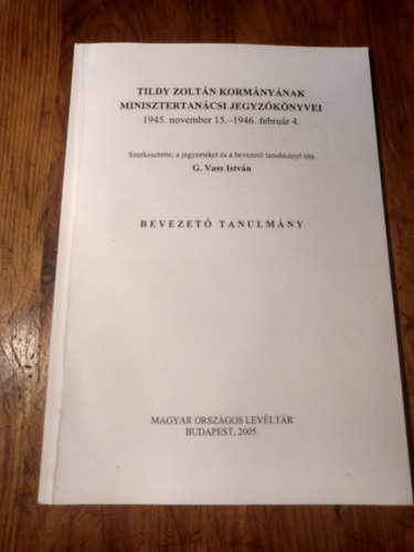 G.Vass Istvn - Tildy Zoltn kormnynak minisztertancsi jegyzknyvei Bevezet tanulmny (Dediklt)