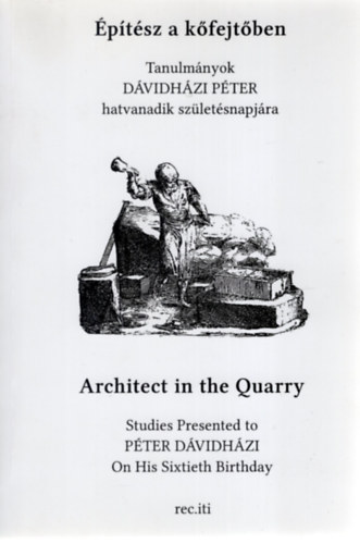 ptsz a kfejtben: Tanulmnyok Dvidhzi Pter hatvanadik szletsnapjra = Architect in the Quarry: Studies Presented to Pter Dvidhzi On His Sixtieth Birthday