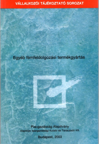 Egyb fmfeldolgozsi termkgyrts - Vllalkozi Tjkoztat Sorozat