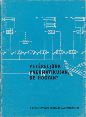 Vezreljnk pneumatikusan, de hogyan? - A pneumatikus vezrls alapfogalmai