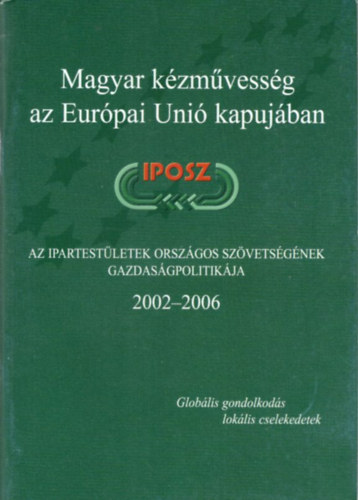 Magyar kzmvessg az Eurpai Uni kapujban - Az Ipartestletek Orszgos Szvetsgnek gazdasgpolitikja  IPOSZ 2002-2006