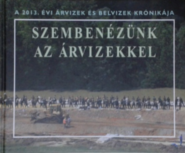 Szembenznk az rvizekkel - A 2013. vi rvizek s belvizek krnikja