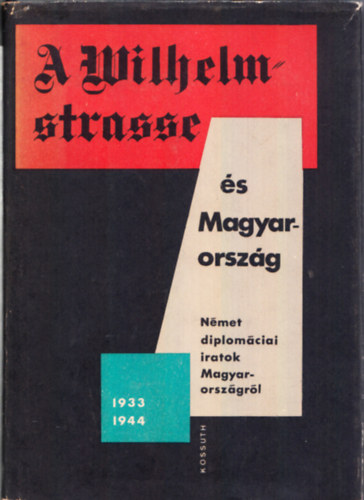 A Wilhelmstrasse s Magyarorszg - Nmet diplomciai iratok 1933-1944