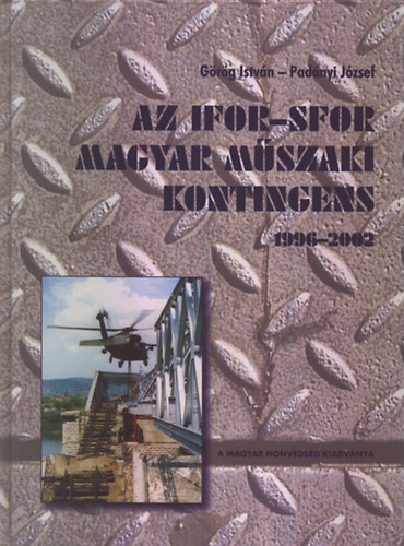 Grg Istvn - Padnyi Jzsef - Az IFOR-SFOR Magyar Mszaki Kontingens 1996-2002