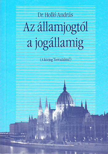 Holl Andrs Dr. - Az llamjogtl a jogllamig (A kzjog "forradalma")