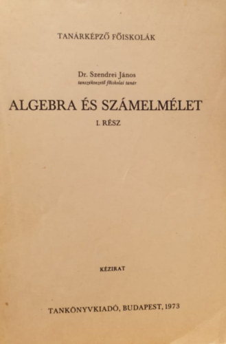 Dr. Szendrei Jnos - Algebra s szmelmlet I.