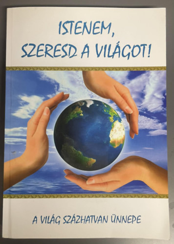 Istenem, szeresd a vil�got! - A vil�g sz�zhatvan �nnepe
