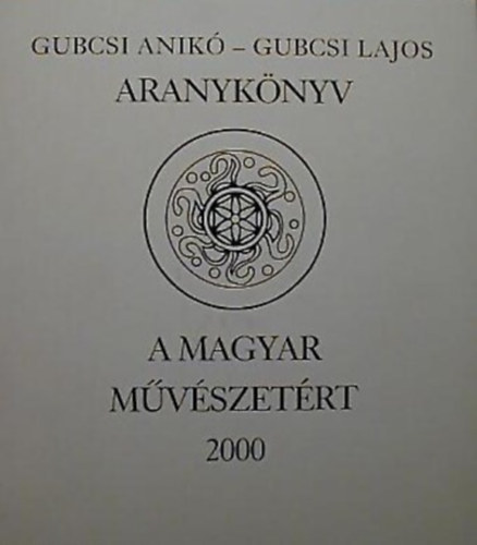 Gubcsi Anik - Gubcsi Lajos - Aranyknyv - A Magyar Mvszetrt 2000