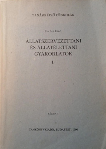 Fischer Ern� - �llatszervezettani �s �llat�lettani gyakorlatok I.