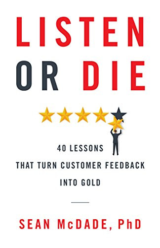 Sean McDade - Listen or Die: 40 Lessons That Turn Customer Feedback into Gold