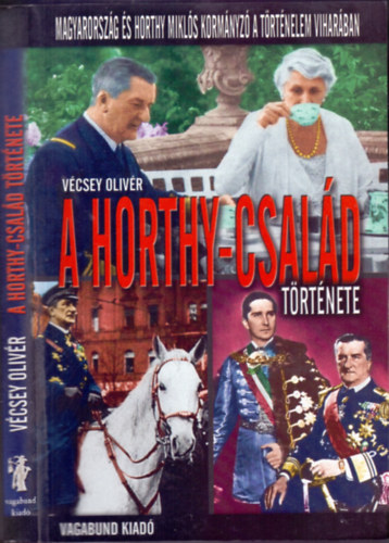 A Horthy-csal�d t�rt�nete (Magyarorsz�g �s Horthy Mikl�s korm�nyz� a t�rt�nelem vihar�ban)