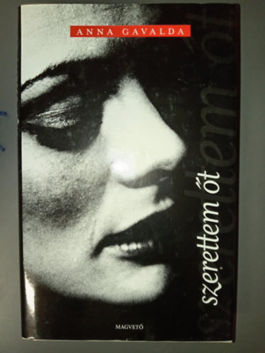 Boldizsár Ildikó Anna Gavalda (szerk.), Tóth Krisztina (ford.) - Szerettem őt (Je l'aimais) - Tóth Krisztina fordításában