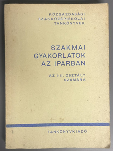 Szakmai gyakorlatok az iparban - Az I-II. oszt�ly sz�m�ra
