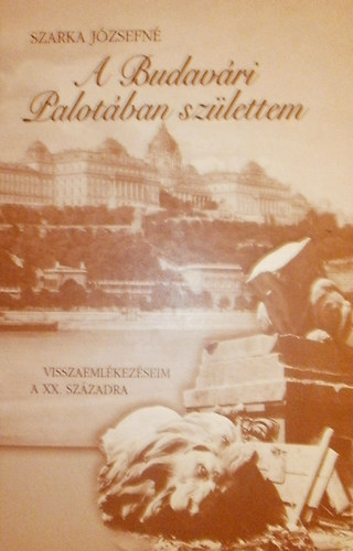 A Budav�ri Palot�ban sz�lettem - Visszaeml�kez�seim a XX. sz�zadra