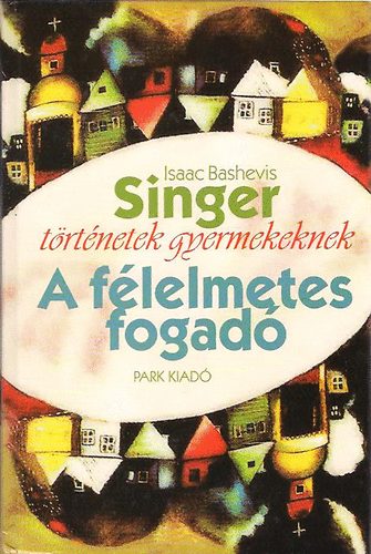 Isaac Bashevis Singer - A flelmetes fogad (Trtnetek gyermekeknek)