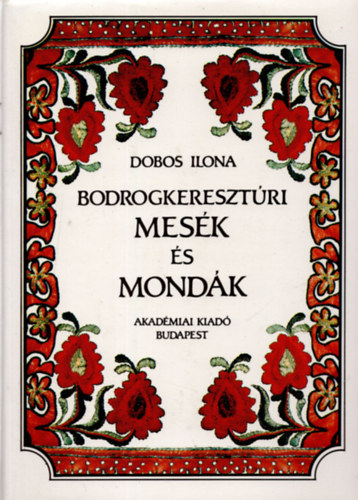 Dobos Ilona - Bodrogkereszt�ri mes�k �s mond�k (kivehet� f�nyk�pmell�klettel)