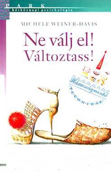 Ne v�lj el! V�ltoztass! - H�ZASS�GMENT� TECHNIK�K - H�tk�znapi pszichol�gia (A zs�kutc�ba vezet� t�ved�sek; A hat�sos sablonok felismer�se; A v�ltozatoss�g kedv��rt tedd boldogg� �nmagad!; Tartsd �letben a v�ltoz�st!...)