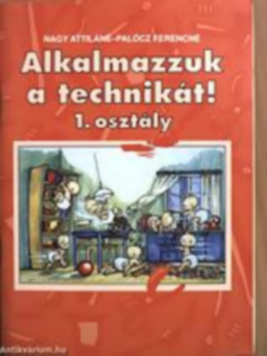 Nagy Attiln -Palcz Ferencn - Alkalmazzuk a technikt! 1. osztly