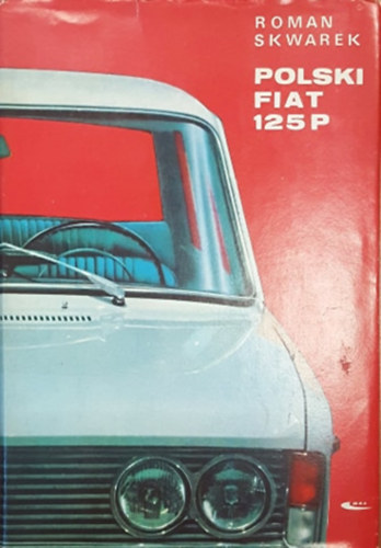 Polski Fiat 125P Budowa, dzialanie, obsluga (lengyel nyelv� "kispolski" szerviz �tmutat�)