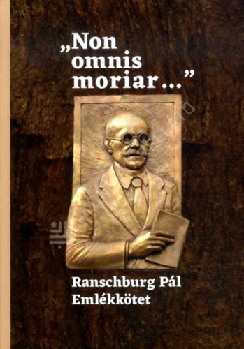 ,,Non omnis moriar..." - Ranschburg P�l eml�kk�tet