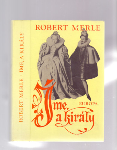 Robert Merle - �me, a kir�ly!