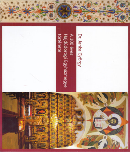 Dr. Janka György - A 100 éves Hajdúdorogi Egyházmegye története