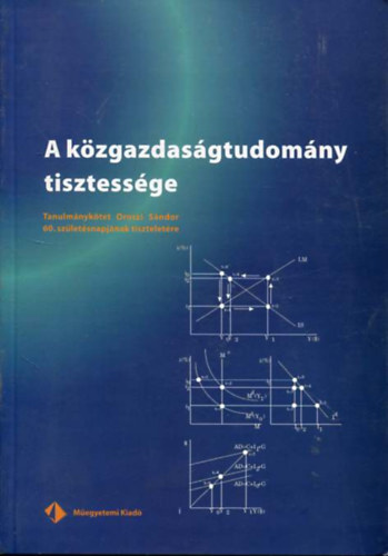 A kzgazdasgtudomny tisztessge Tanulmnyktet Oroszi Sndor 60.Szletsnapjnak tiszteletre