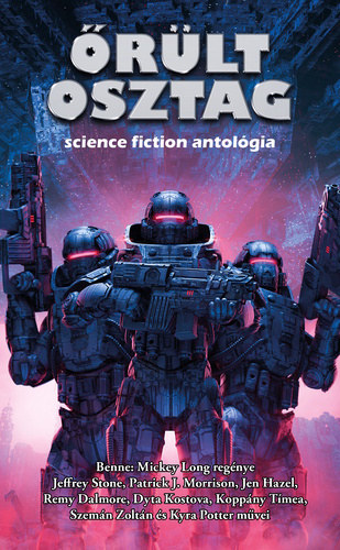 Mickey Long, Jeffrey Stone, Patrick J. Morrison, Jen Hazel, Remy Dalmore, Dyta Kostova, Koppány Tímea, Szemán Zoltán, Kyra Potter Nemes István (szerk.) - Őrült osztag - science fiction antológia