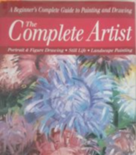 A Beginner's Complete guide to painting and drawing - The Complete artist (tmutat kezdknek a festshez s rajzolshoz - Angol nyelv)