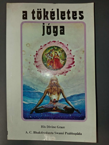 A tkletes jga - Egy vilghr jgamester feltrja a jga igazi titkait (A. C. Bhaktivedanta Swami Prabhupdamegmagyarzza, hogy az si jga a testi gyakorlatokon tl, a Legfelsbbel val szeretetteljes egyeslsben rejlik)