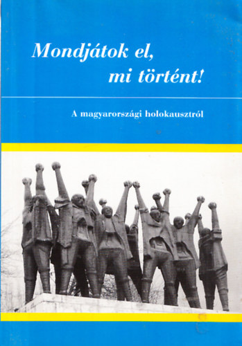 Mondjtok el, mi trtnt! - A magyarorszgi holokausztrl