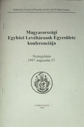 Dr. Janka Gyrgy (szerk.) - Magyarorszgi Egyhzi Levltrosok Egyeslete konferencija-Nyregyhza, 1997. augusztus 27.