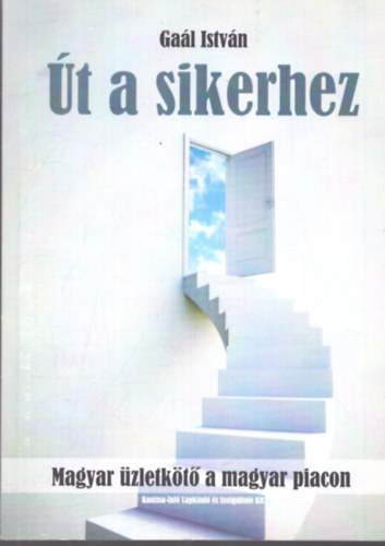 Ga�l Istv�n - �t a sikerhez - Magyar �zletk�t� a magyar piacon