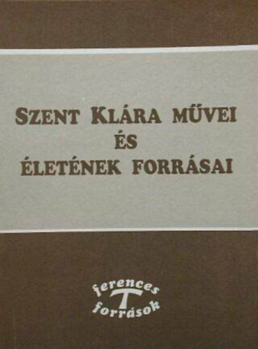 Szent Klra mvei s letnek forrsai       - Ferences forrsok 3.
