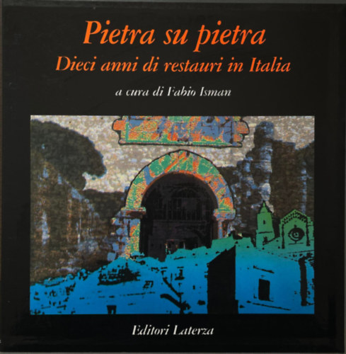 Fabio Isman - Pietra su pietra - Dieci anni di restauri in Italia