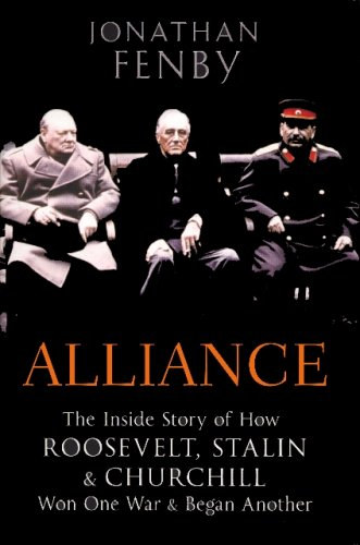 Alliance: The Inside Story of How Roosevelt, Stalin & Churchill Won One War & Began Another