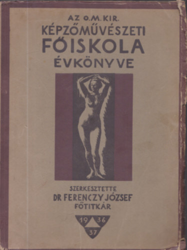 Dr. Ferenczy Jzsef  (szerk.) - Az Orsz. M. Kir. Kir. Kpzmvszeti Fiskola vknyve 1936-1937