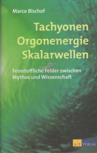 Tachyonen, Orgonenergie, Skalarwellen: Feinstoffliche Felder zwischen Mythos und Wissenschaft