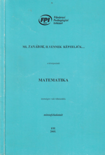 Mi, tanrok, ilyennek kpzeljk... a kzpszint matematika rettsgire val felkszls mintafeladatait