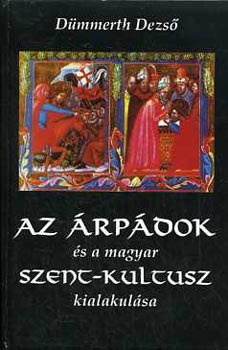 Az rpdok s a magyar szent-kultusz kialakulsa
