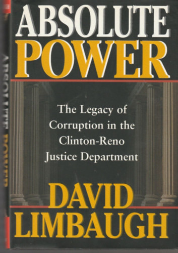 Absolute Power: The Legacy of Corruption in the Clinton-Reno Justice Department