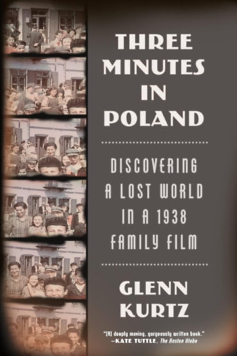 Glenn Kurtz - Three Minutes in Poland: Discovering a Lost World in a 1938 Family Film