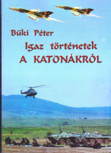 Bki Pter - Igaz trtnetek a katonkrl