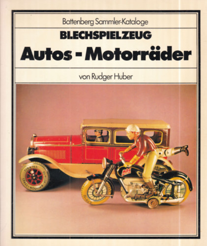 Rudger Huber - Blechspielzeug Autos-Motorr�der (Battenberg Sammler-Kataloge)