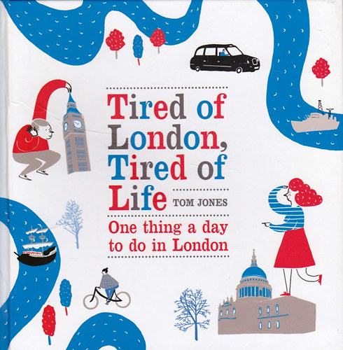 Tom Jones - Tired of London, Tired of Life: One Thing A Day To Do in London