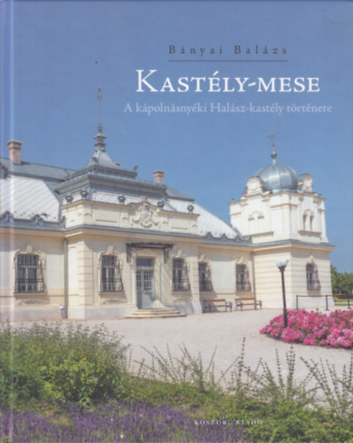 Bányai Balázs - Kastély-mese (A kápolnásnyéki Halász-kastély története)