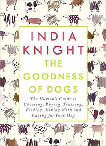 India Knight - The Goodness of Dogs